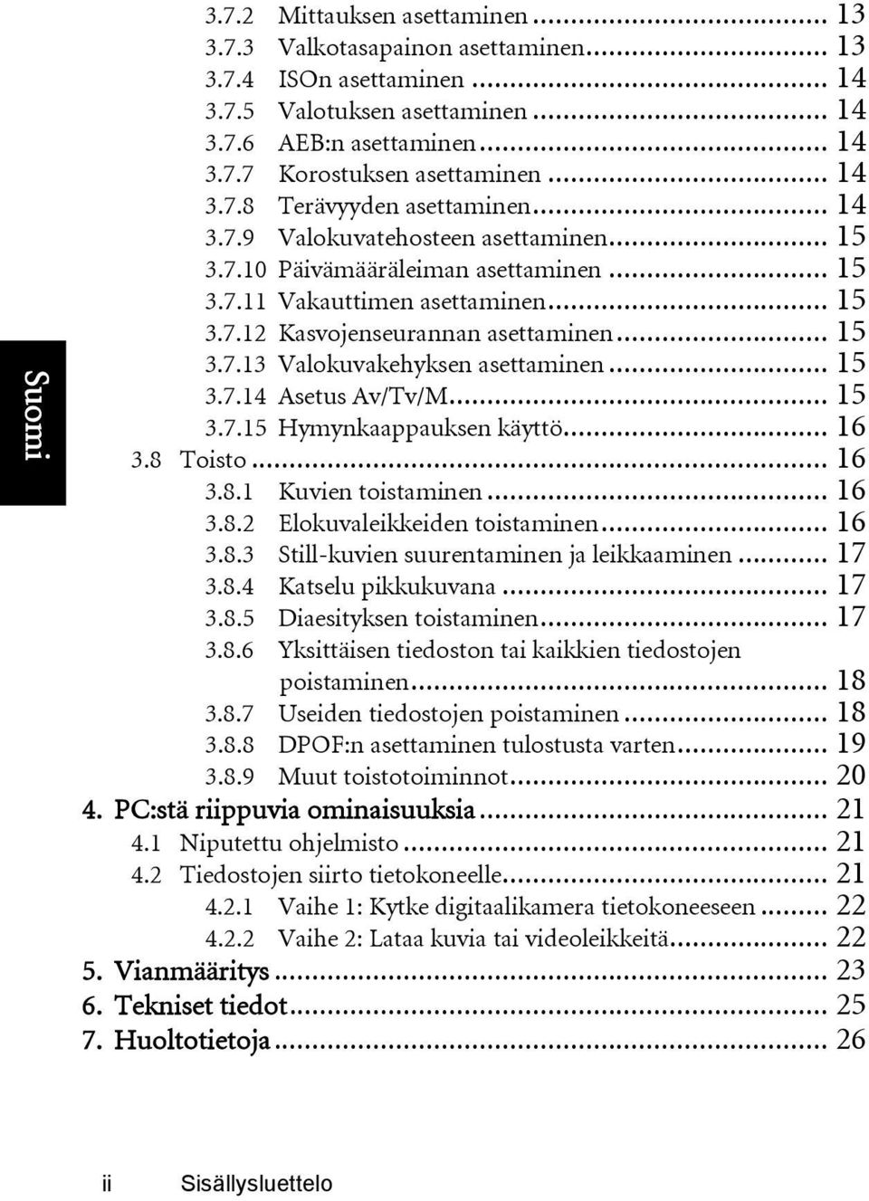 .. 15 3.7.13 Valokuvakehyksen asettaminen... 15 3.7.14 Asetus Av/Tv/M... 15 3.7.15 Hymynkaappauksen käyttö... 16 3.8 Toisto... 16 3.8.1 Kuvien toistaminen... 16 3.8.2 Elokuvaleikkeiden toistaminen.