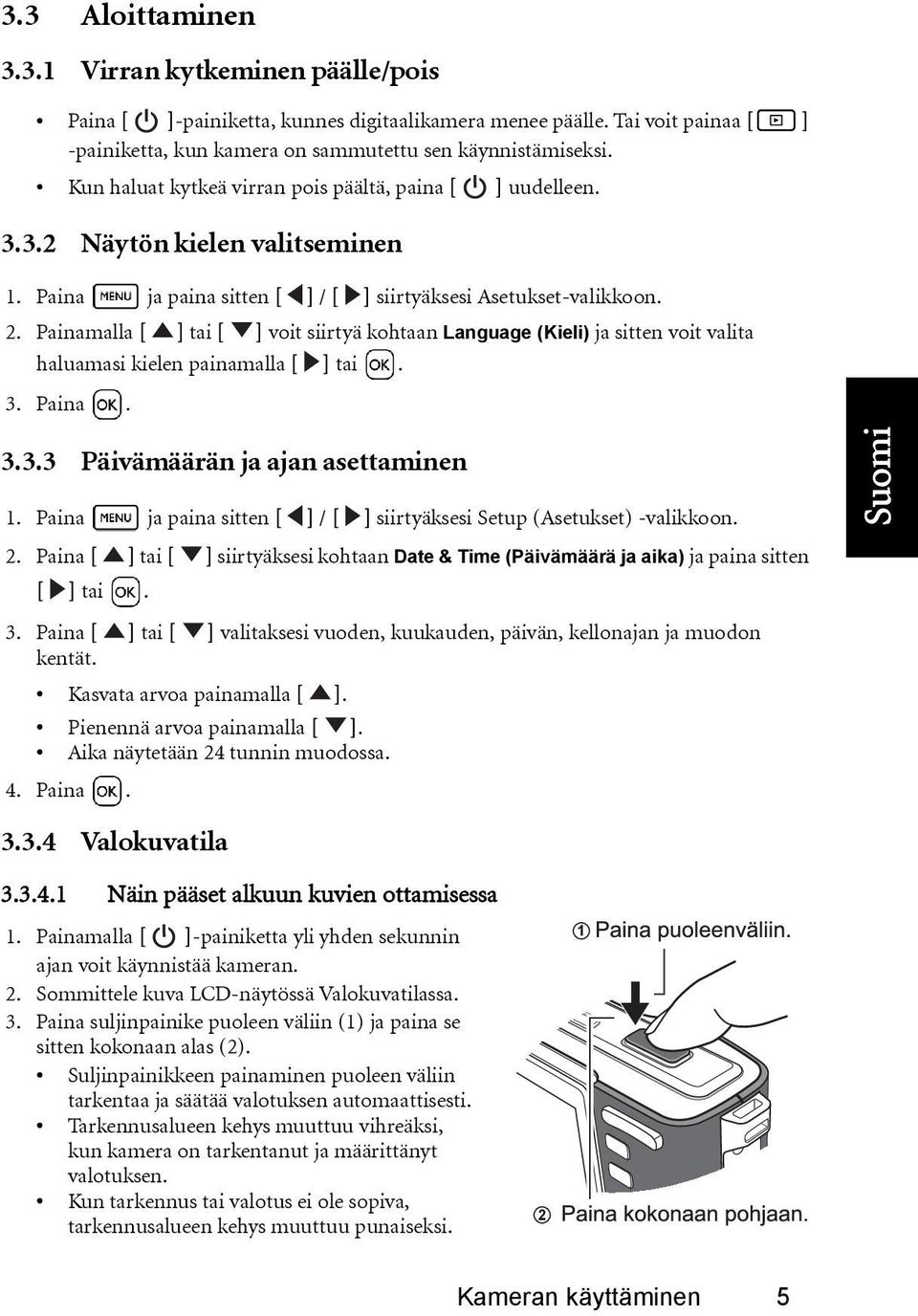 Painamalla [ ] tai [ ] voit siirtyä kohtaan Language (Kieli) ja sitten voit valita haluamasi kielen painamalla [ ] tai. 3. Paina. 3.3.3 Päivämäärän ja ajan asettaminen 1.