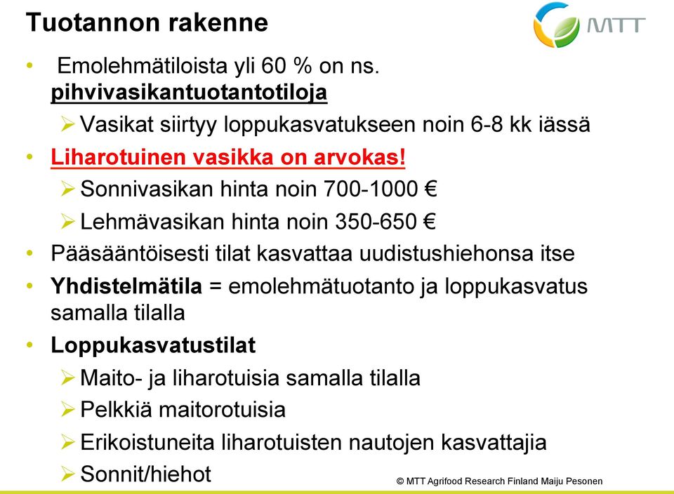 Ø Sonnivasikan hinta noin 700-1000 Ø Lehmävasikan hinta noin 350-650 Pääsääntöisesti tilat kasvattaa uudistushiehonsa itse