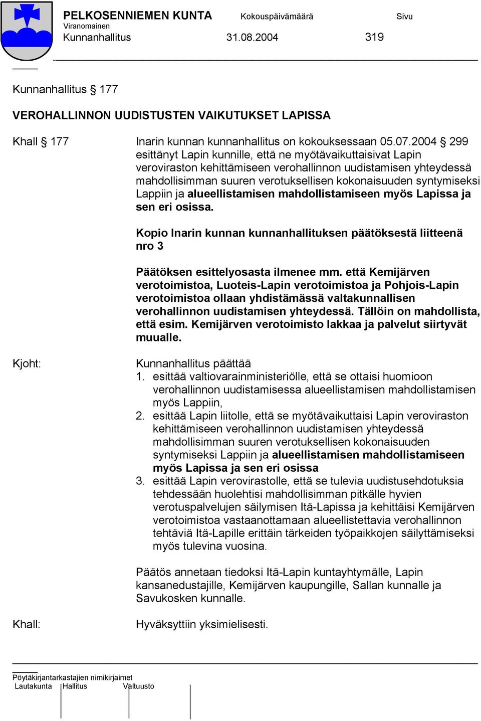 Lappiin ja alueellistamisen mahdollistamiseen myös Lapissa ja sen eri osissa. Kopio Inarin kunnan kunnanhallituksen päätöksestä liitteenä nro 3 Päätöksen esittelyosasta ilmenee mm.