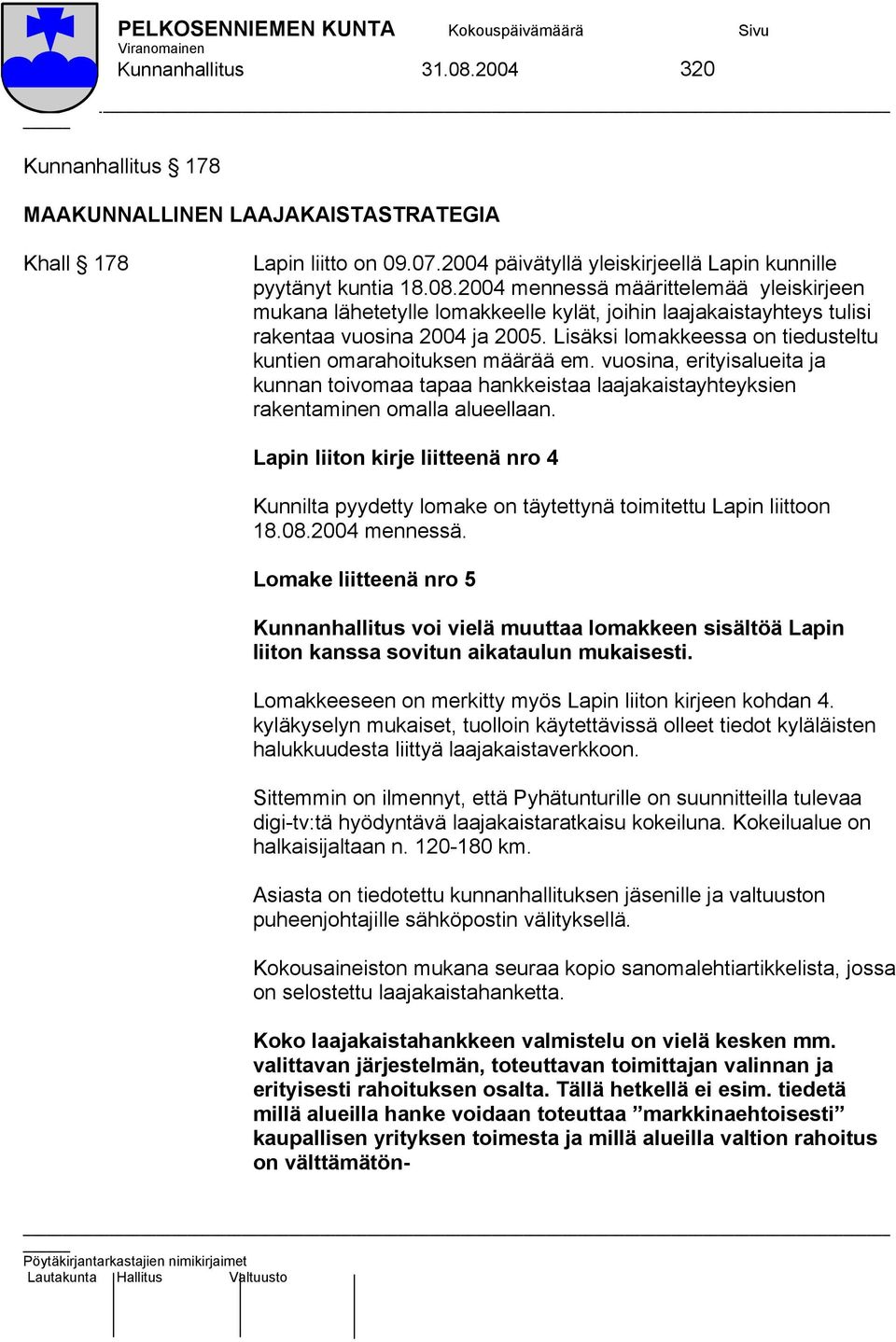 Lapin liiton kirje liitteenä nro 4 Kunnilta pyydetty lomake on täytettynä toimitettu Lapin liittoon 18.08.2004 mennessä.