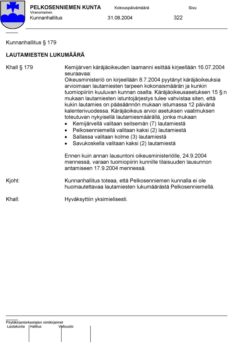 Käräjäoikeus arvioi asetuksen vaatimuksen toteutuvan nykyisellä lautamiesmäärällä, jonka mukaan Kemijärvellä valitaan seitsemän (7) lautamiestä Pelkosenniemellä valitaan kaksi (2) lautamiestä