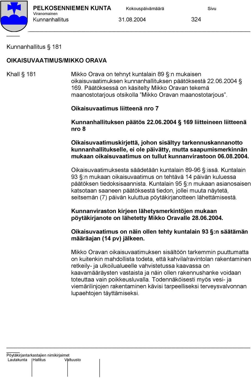 2004 169 liitteineen liitteenä nro 8 Oikaisuvaatimuskirjettä, johon sisältyy tarkennuskannanotto kunnanhallitukselle, ei ole päivätty, mutta saapumismerkinnän mukaan oikaisuvaatimus on tullut