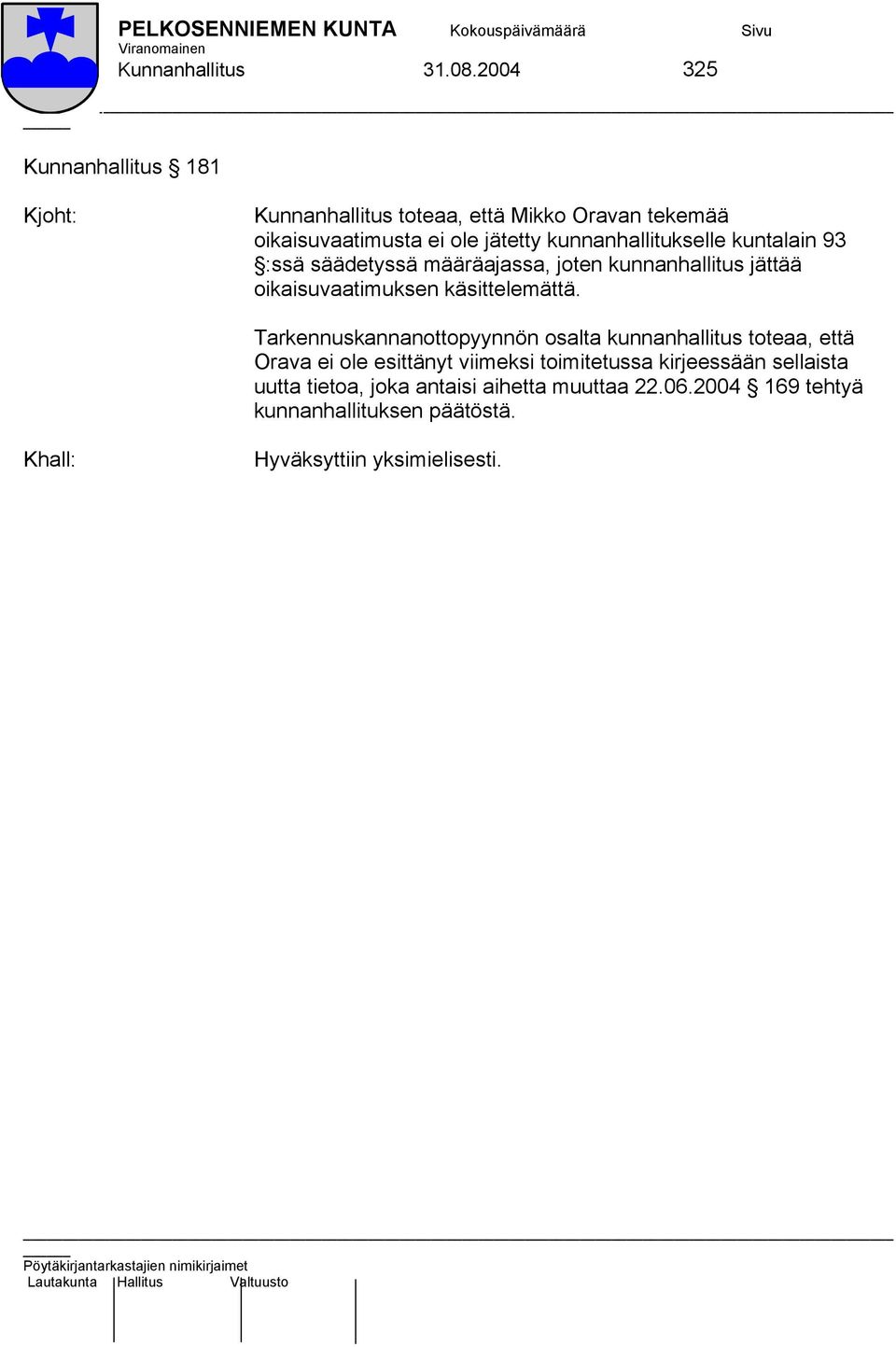 kunnanhallitukselle kuntalain 93 :ssä säädetyssä määräajassa, joten kunnanhallitus jättää oikaisuvaatimuksen käsittelemättä.