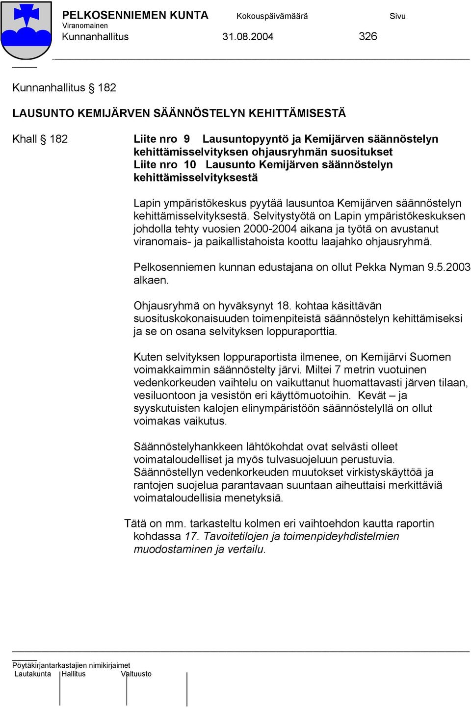 Lausunto Kemijärven säännöstelyn kehittämisselvityksestä Lapin ympäristökeskus pyytää lausuntoa Kemijärven säännöstelyn kehittämisselvityksestä.