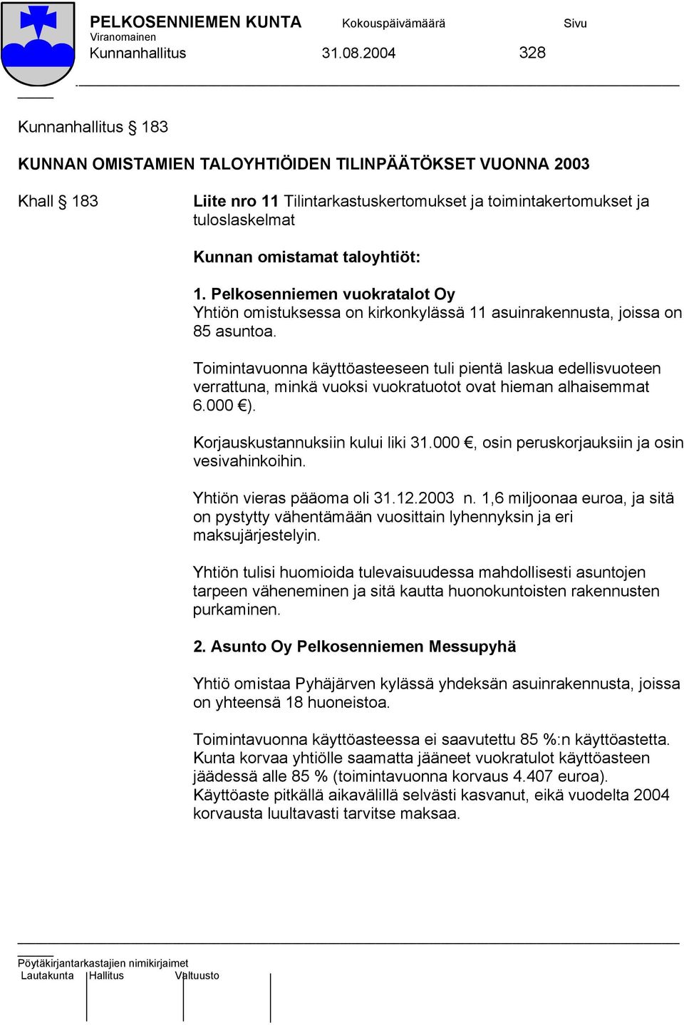 taloyhtiöt: 1. Pelkosenniemen vuokratalot Oy Yhtiön omistuksessa on kirkonkylässä 11 asuinrakennusta, joissa on 85 asuntoa.