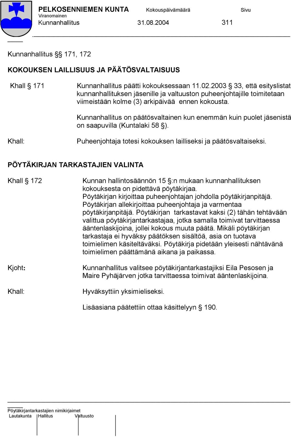 Kunnanhallitus on päätösvaltainen kun enemmän kuin puolet jäsenistä on saapuvilla (Kuntalaki 58 ). Puheenjohtaja totesi kokouksen lailliseksi ja päätösvaltaiseksi.