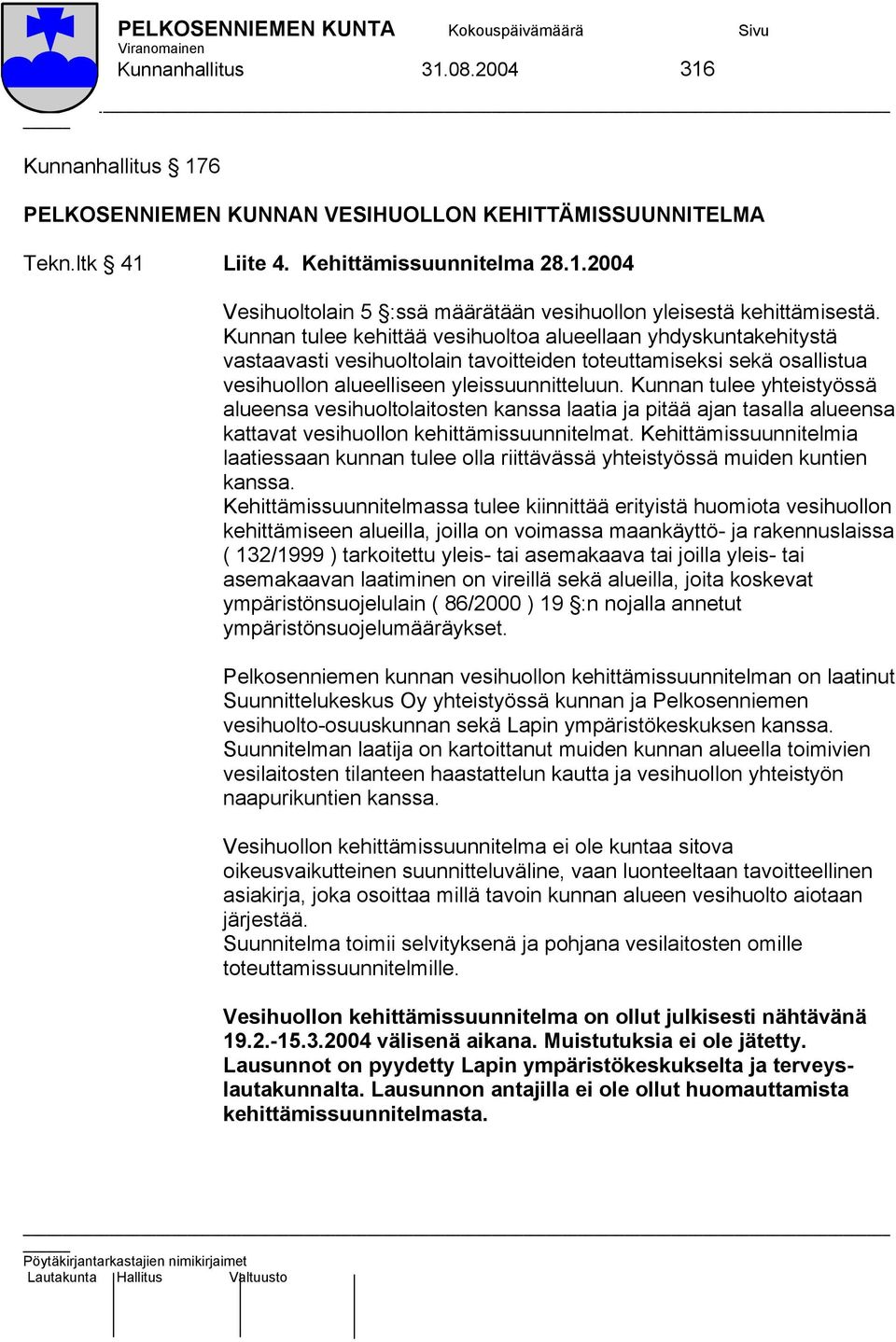 Kunnan tulee yhteistyössä alueensa vesihuoltolaitosten kanssa laatia ja pitää ajan tasalla alueensa kattavat vesihuollon kehittämissuunnitelmat.