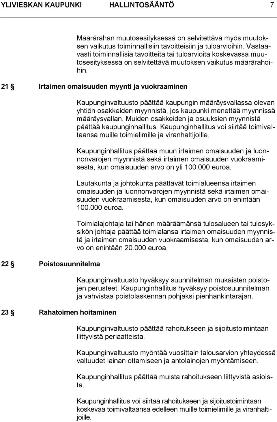 21 Irtaimen omaisuuden myynti ja vuokraaminen 22 Poistosuunnitelma 23 Rahatoimen hoitaminen Kaupunginvaltuusto päättää kaupungin määräysvallassa olevan yhtiön osakkeiden myynnistä, jos kaupunki