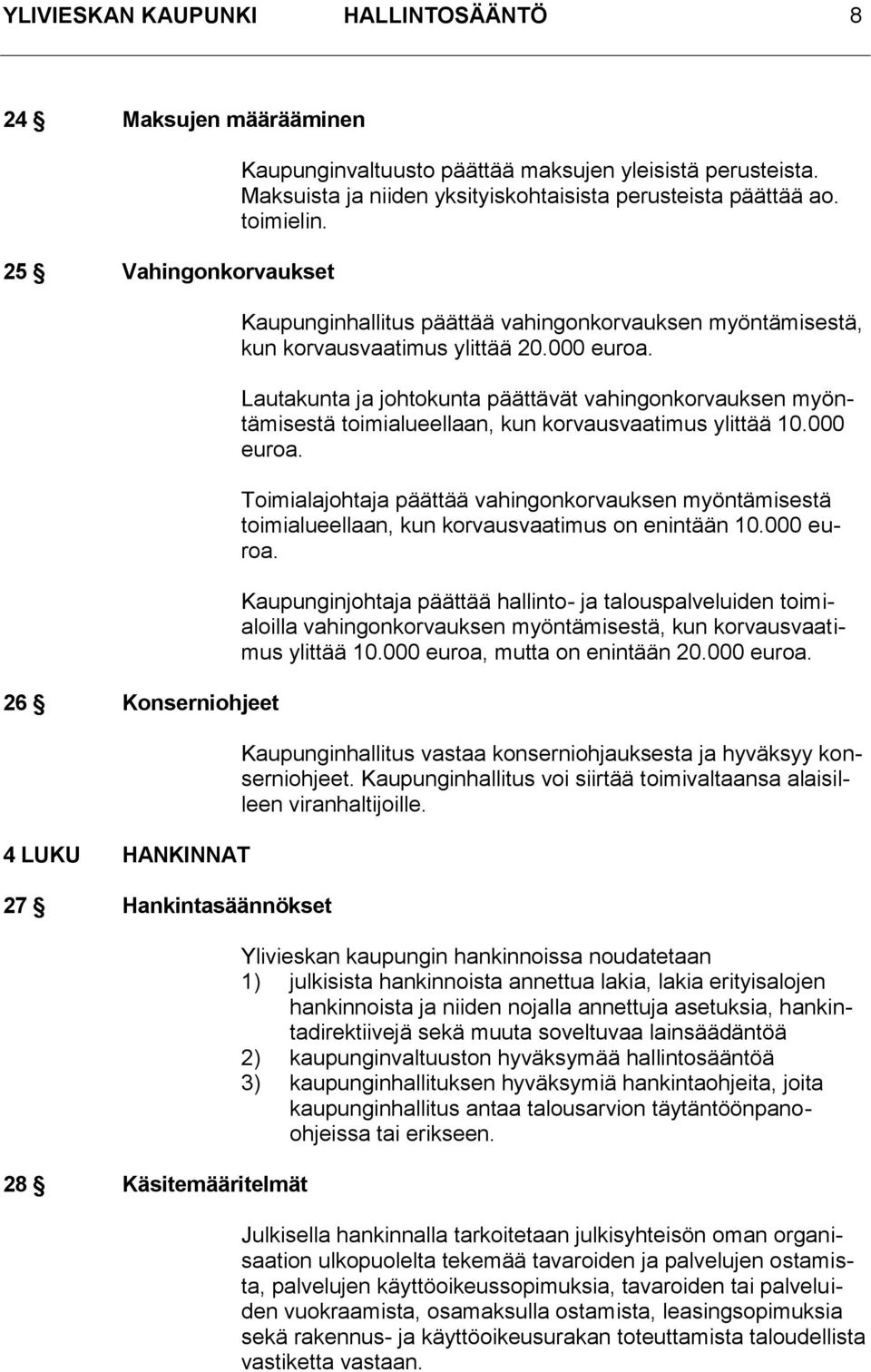 Lautakunta ja johtokunta päättävät vahingonkorvauksen myöntämisestä toimialueellaan, kun korvausvaatimus ylittää 10.000 euroa.