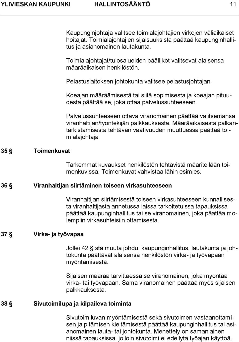 Pelastuslaitoksen johtokunta valitsee pelastusjohtajan. Koeajan määräämisestä tai siitä sopimisesta ja koeajan pituudesta päättää se, joka ottaa palvelussuhteeseen.