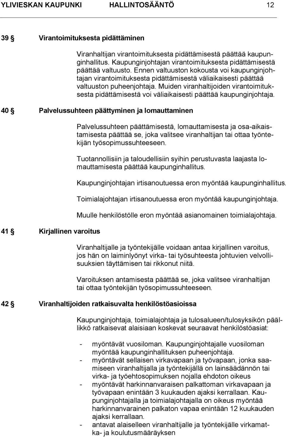 Ennen valtuuston kokousta voi kaupunginjohtajan virantoimituksesta pidättämisestä väliaikaisesti päättää valtuuston puheenjohtaja.