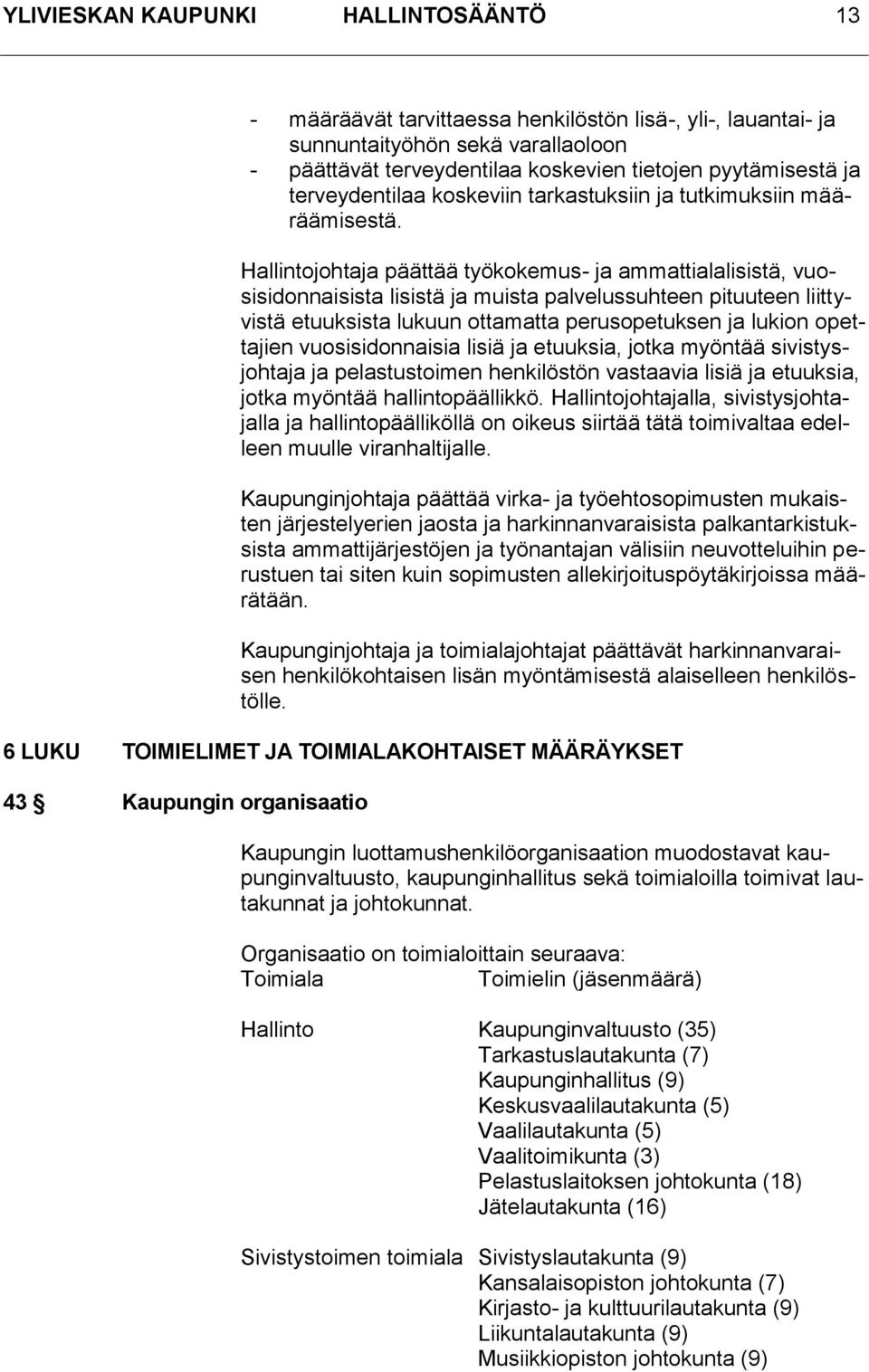 Hallintojohtaja päättää työkokemus- ja ammattialalisistä, vuosisidonnaisista lisistä ja muista palvelussuhteen pituuteen liittyvistä etuuksista lukuun ottamatta perusopetuksen ja lukion opettajien