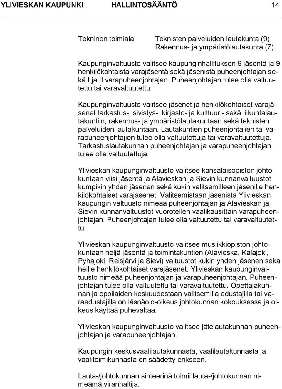Kaupunginvaltuusto valitsee jäsenet ja henkilökohtaiset varajäsenet tarkastus-, sivistys-, kirjasto- ja kulttuuri- sekä liikuntalautakuntiin, rakennus- ja ympäristölautakuntaan sekä teknisten
