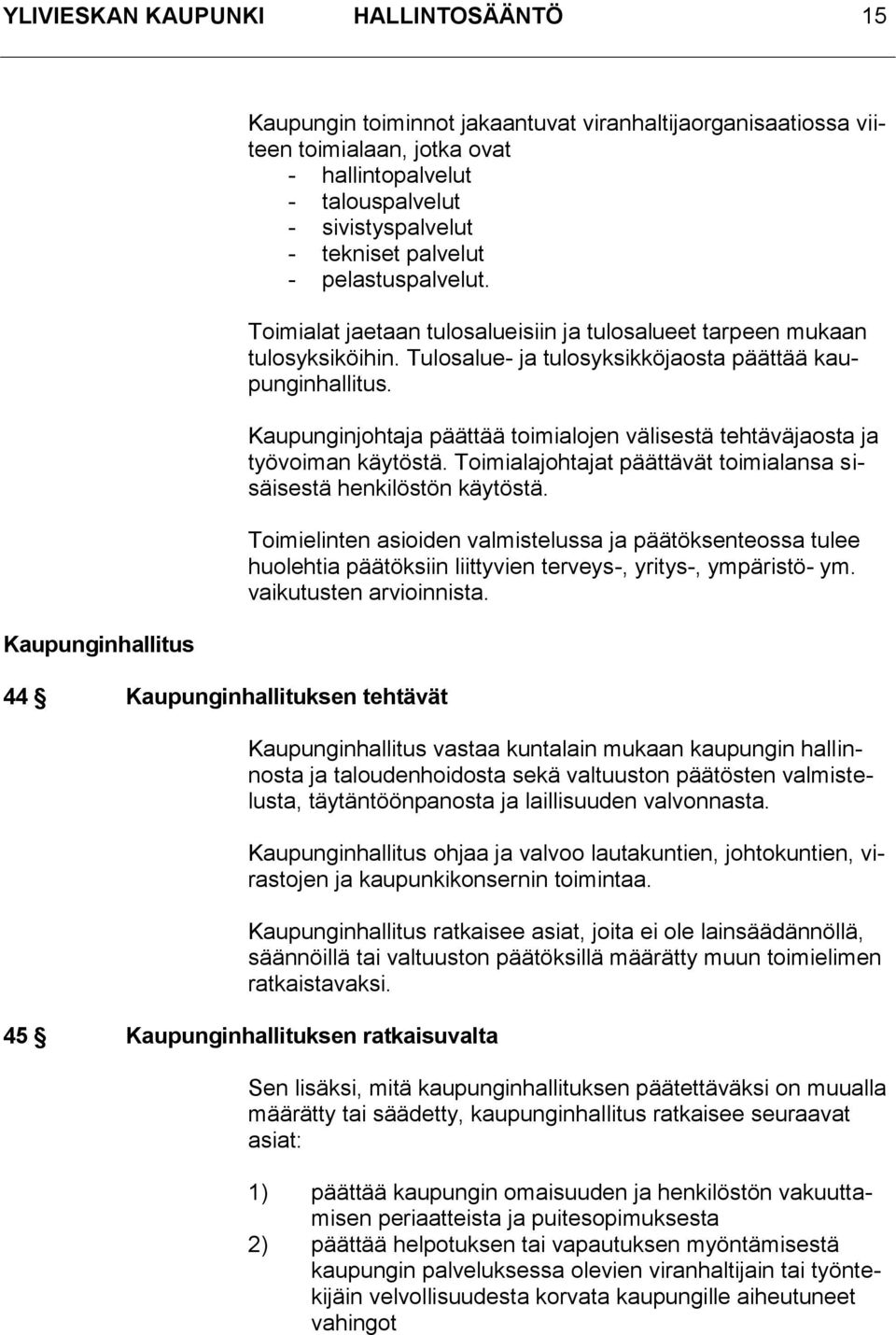 Tulosalue- ja tulosyksikköjaosta päättää kaupunginhallitus. Kaupunginjohtaja päättää toimialojen välisestä tehtäväjaosta ja työvoiman käytöstä.