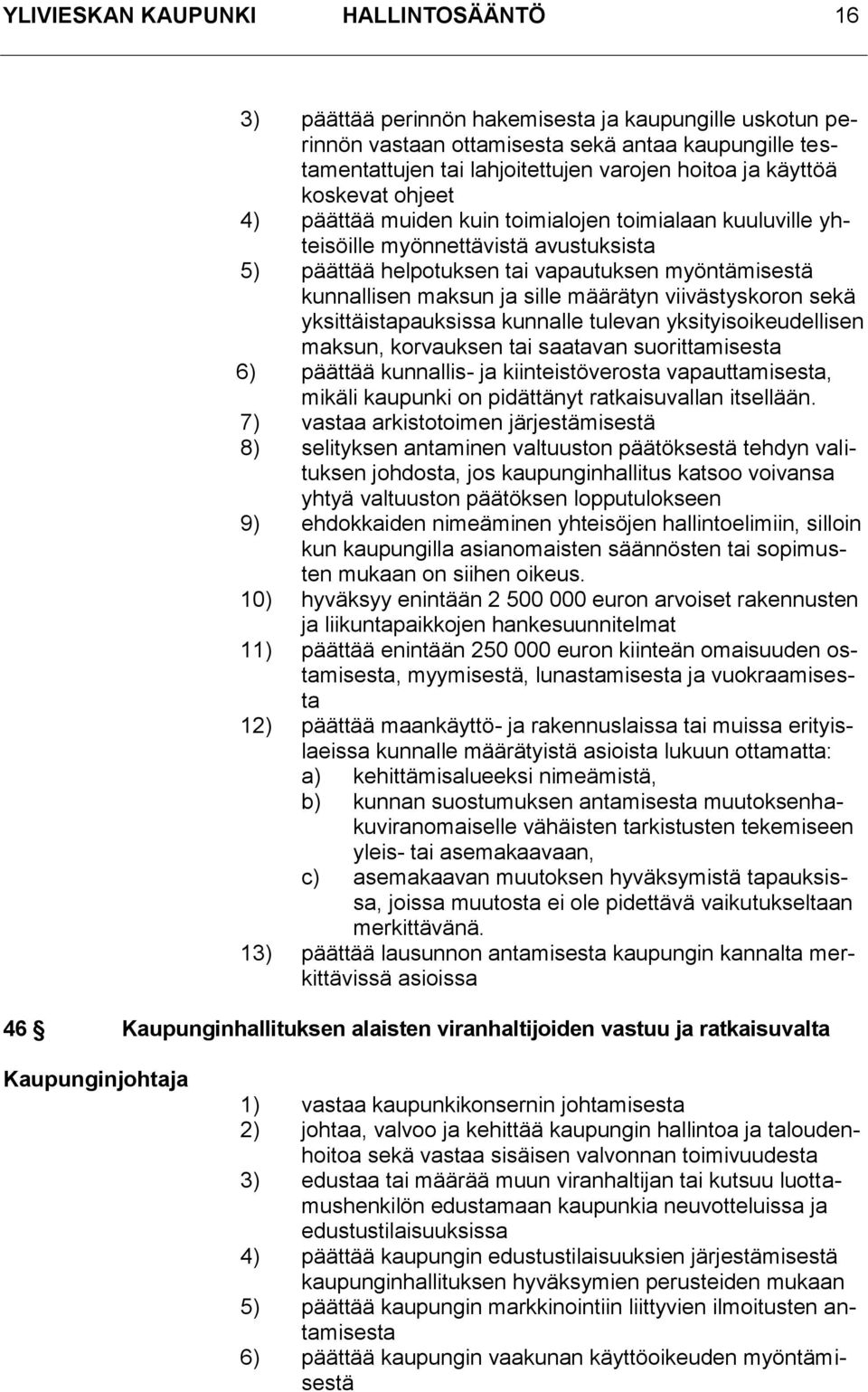 sille määrätyn viivästyskoron sekä yksittäistapauksissa kunnalle tulevan yksityisoikeudellisen maksun, korvauksen tai saatavan suorittamisesta 6) päättää kunnallis- ja kiinteistöverosta