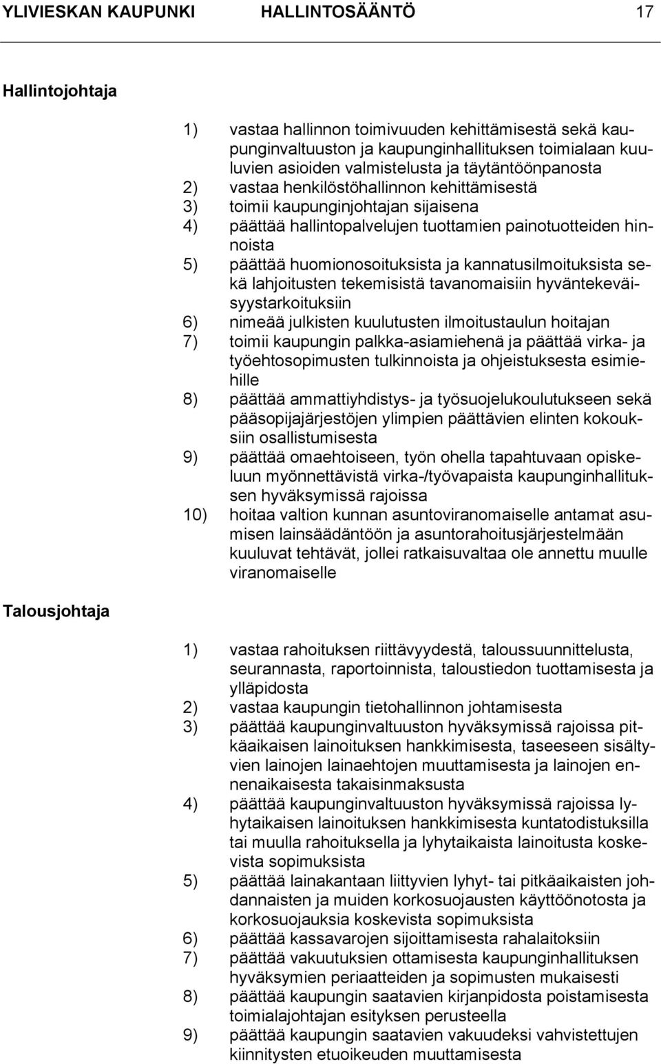 huomionosoituksista ja kannatusilmoituksista sekä lahjoitusten tekemisistä tavanomaisiin hyväntekeväisyystarkoituksiin 6) nimeää julkisten kuulutusten ilmoitustaulun hoitajan 7) toimii kaupungin