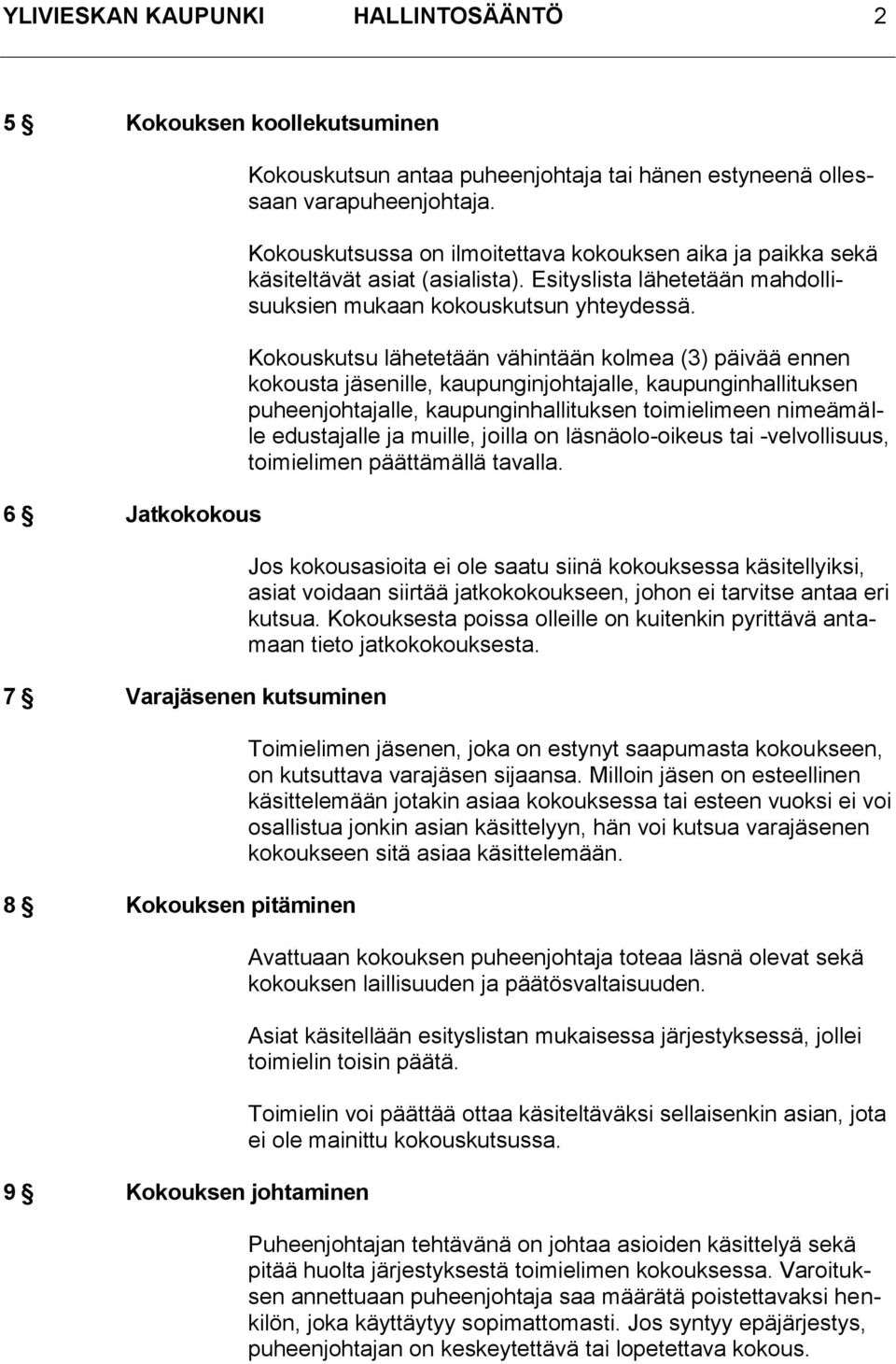 Esityslista lähetetään mahdollisuuksien mukaan kokouskutsun yhteydessä.