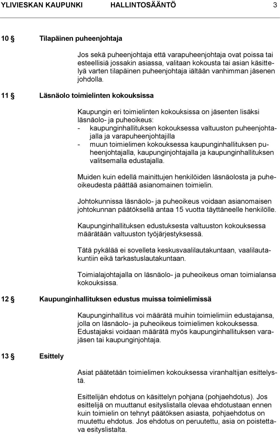 11 Läsnäolo toimielinten kokouksissa Kaupungin eri toimielinten kokouksissa on jäsenten lisäksi läsnäolo- ja puheoikeus: - kaupunginhallituksen kokouksessa valtuuston puheenjohtajalla ja