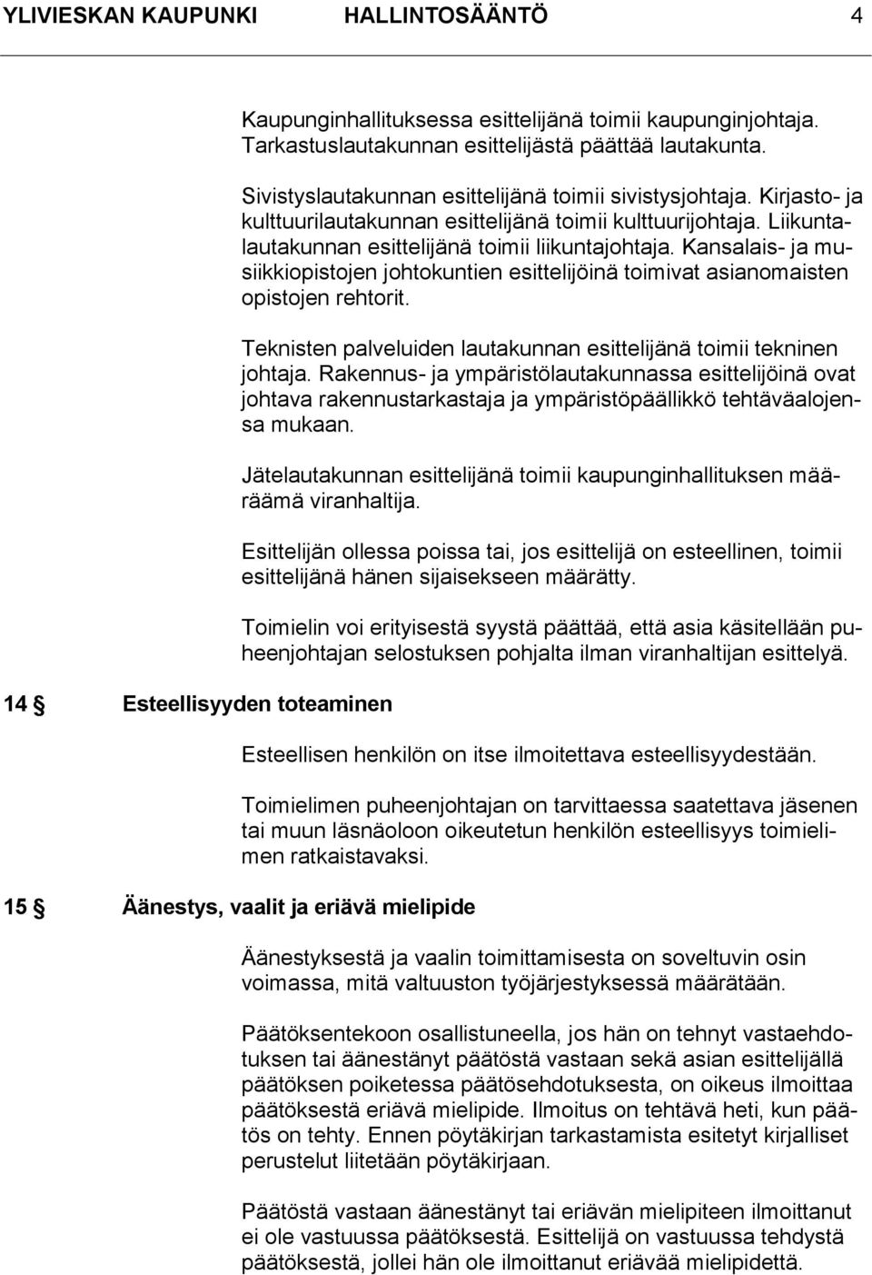 Kansalais- ja musiikkiopistojen johtokuntien esittelijöinä toimivat asianomaisten opistojen rehtorit. Teknisten palveluiden lautakunnan esittelijänä toimii tekninen johtaja.