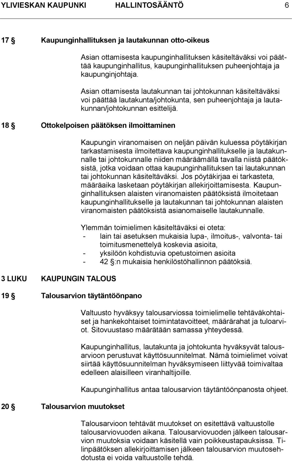 18 Ottokelpoisen päätöksen ilmoittaminen 3 LUKU KAUPUNGIN TALOUS 19 Talousarvion täytäntöönpano 20 Talousarvion muutokset Kaupungin viranomaisen on neljän päivän kuluessa pöytäkirjan tarkastamisesta