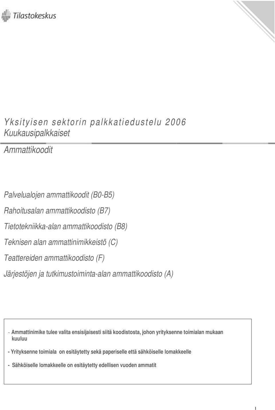 tutkimustoiminta-alan ammattikoodisto (A) - Ammattinimike tulee valita ensisijaisesti siitä koodistosta, johon yrityksenne toimialan mukaan