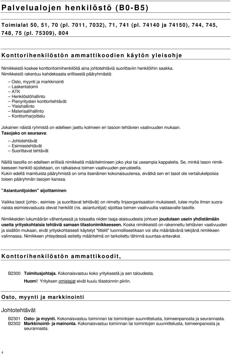 Nimikkeistö rakentuu kahdeksasta erillisestä pääryhmästä: Osto, myynti ja markkinointi Laskentatoimi ATK Henkilöstöhallinto Pienyritysten konttoritehtävät Yleishallinto Materiaalihallinto