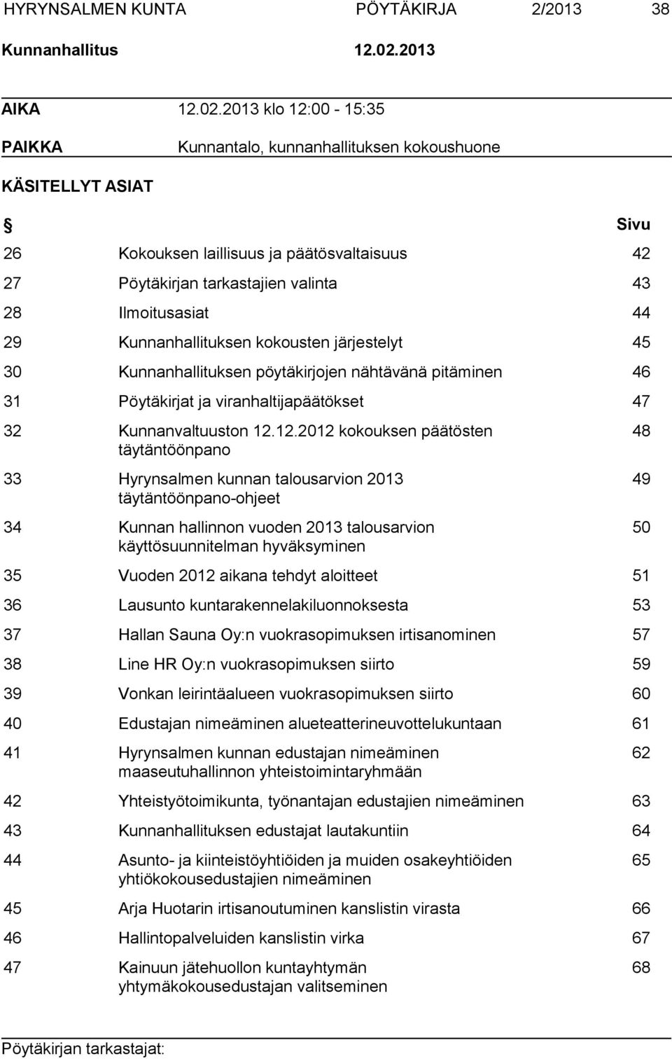 2013 klo 12:00-15:35 PAIKKA Kunnantalo, kunnanhallituksen kokoushuone KÄSITELLYT ASIAT Sivu 26 Kokouksen laillisuus ja päätösvaltaisuus 42 27 Pöytäkirjan tarkastajien valinta 43 28 Ilmoitusasiat 44