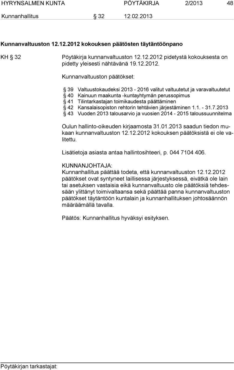 Kunnanvaltuuston päätökset: 39 Valtuustokaudeksi 2013-2016 valitut valtuutetut ja varavaltuutetut 40 Kainuun maakunta -kuntayhtymän perussopimus 41 Tilintarkastajan toimikaudesta päättäminen 42