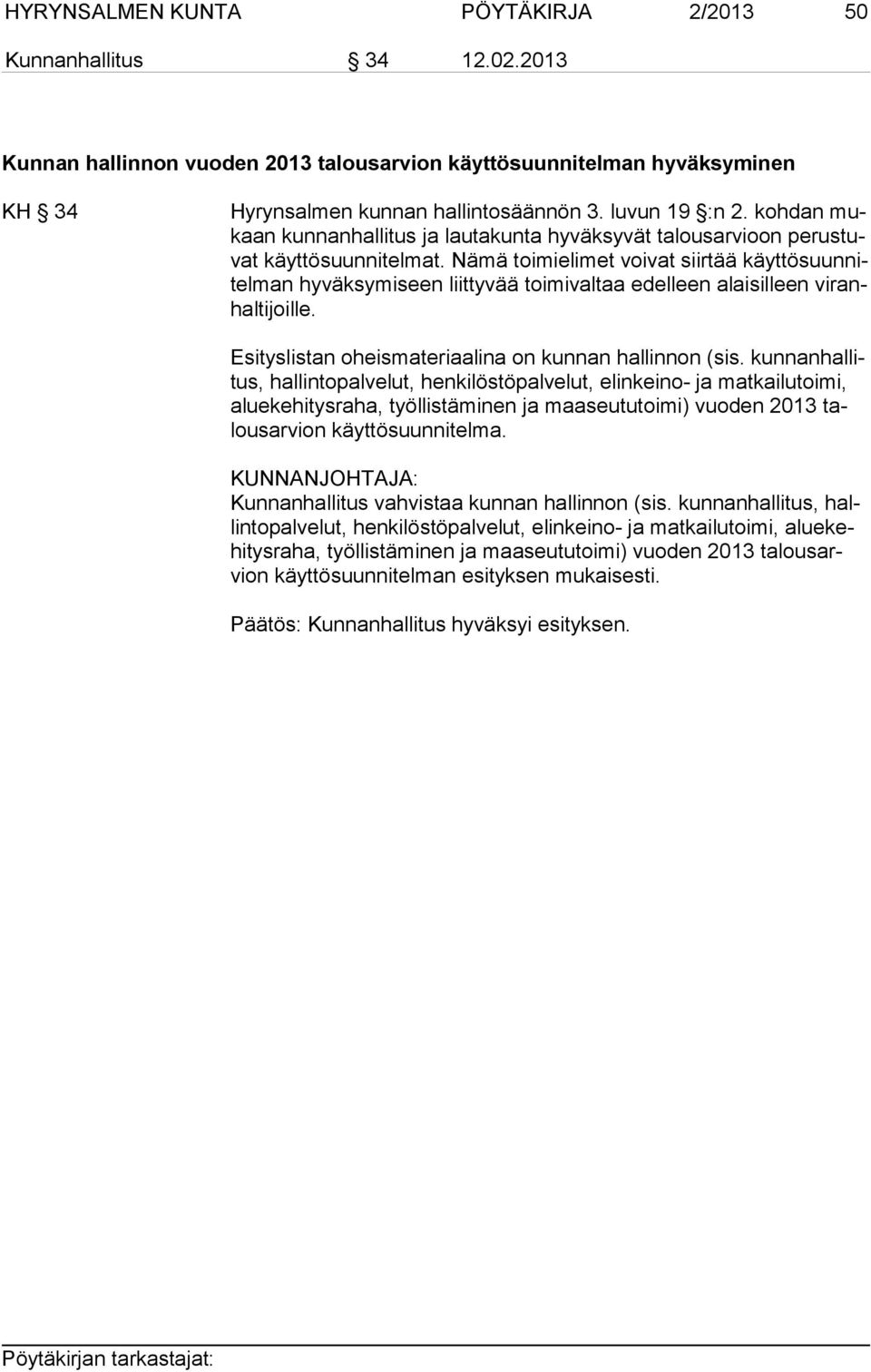 Nämä toimielimet voivat siirtää käyt tö suun nitel man hyväksymiseen liittyvää toimivaltaa edelleen alaisilleen vi ranhal ti joil le. Esityslistan oheismateriaalina on kunnan hallinnon (sis.