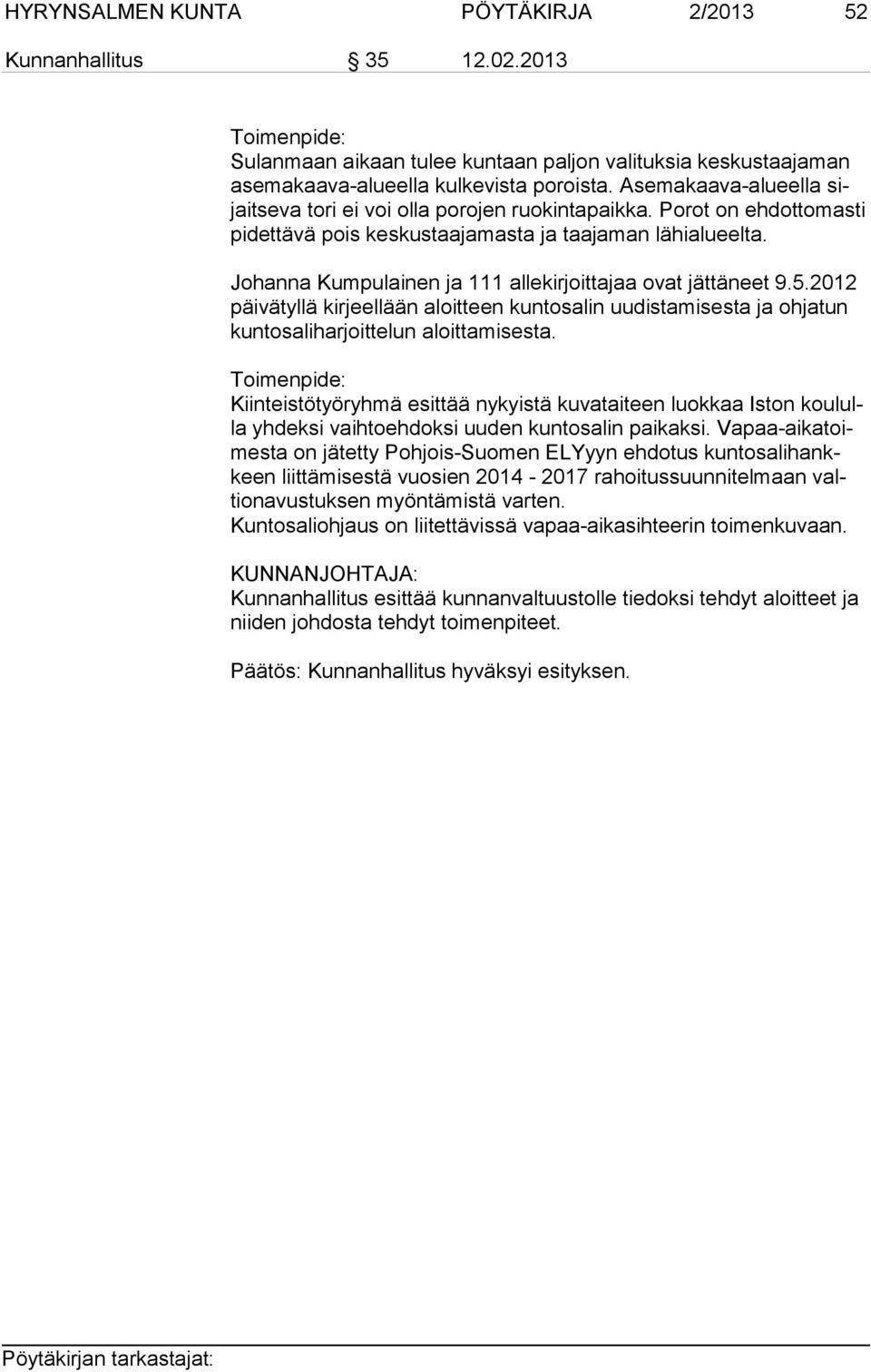 Johanna Kumpulainen ja 111 allekirjoittajaa ovat jättäneet 9.5.2012 päi vä tyl lä kirjeellään aloitteen kuntosalin uudistamisesta ja ohjatun kun to sa li har joit te lun aloittamisesta.