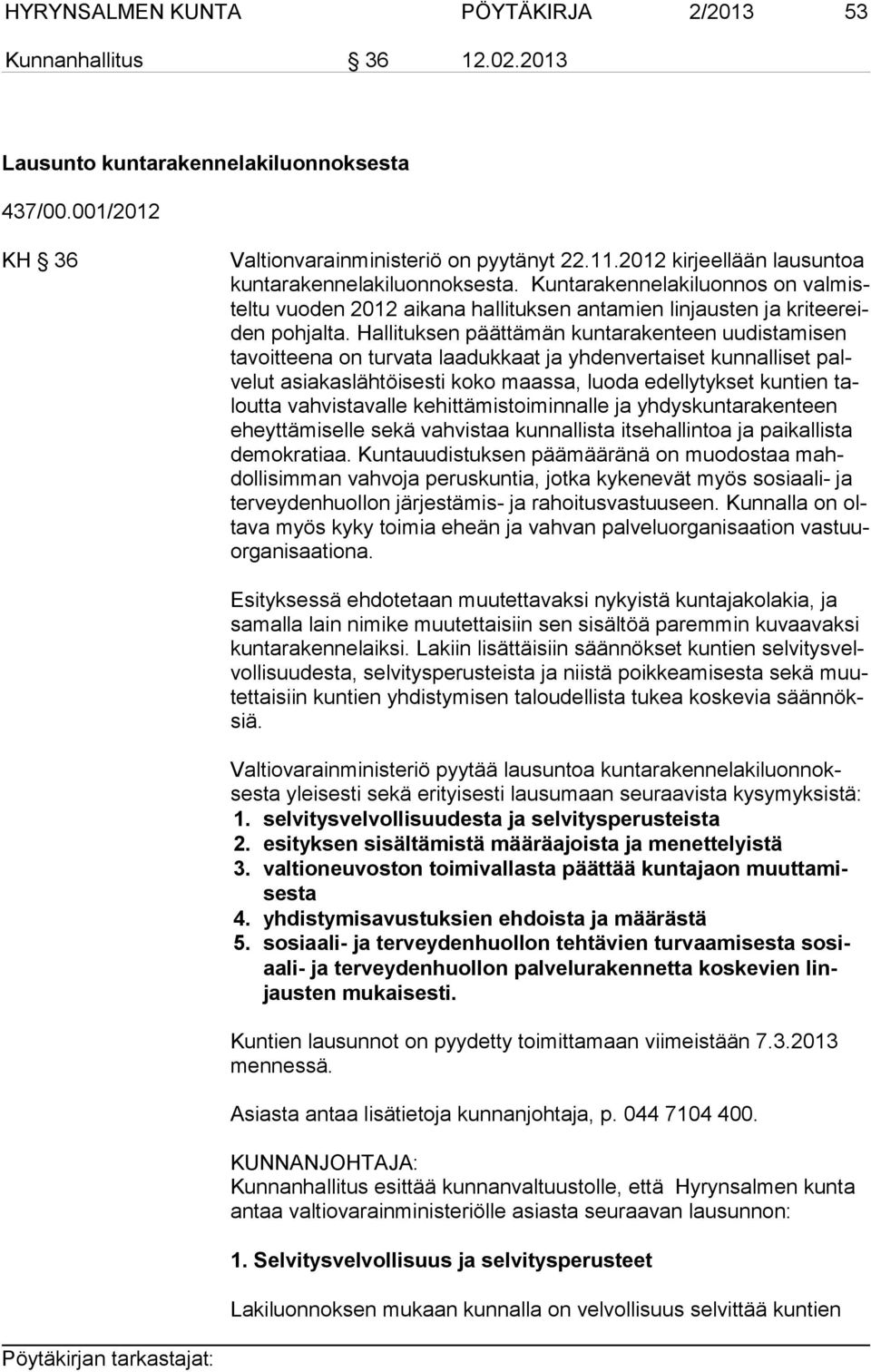 Hallituksen päät tä män kuntarakenteen uudistamisen ta voit tee na on turvata laa duk kaat ja yhdenvertaiset kunnalliset palve lut asiakaslähtöisesti koko maas sa, luoda edellytykset kuntien talout