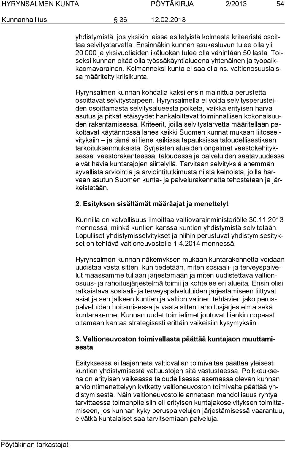 Kolmanneksi kunta ei saa olla ns. val tion osuus laissa määritelty kriisikunta. Hyrynsalmen kunnan kohdalla kaksi ensin mainittua perustetta osoit ta vat selvitystarpeen.