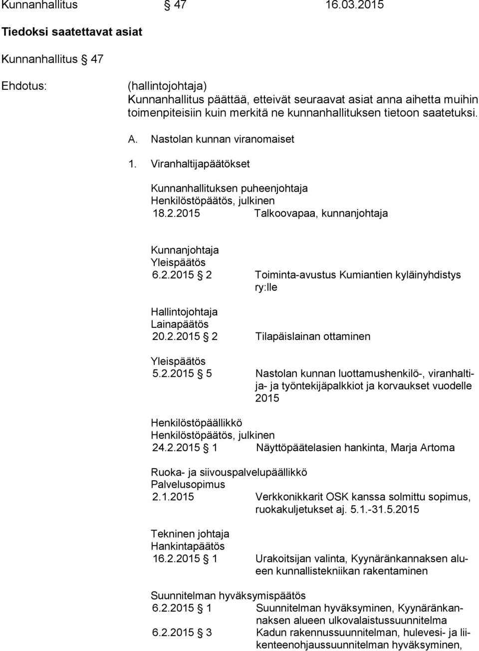 tietoon saatetuksi. A. Nastolan kunnan viranomaiset 1. Viranhaltijapäätökset Kunnanhallituksen puheenjohtaja 18.2.