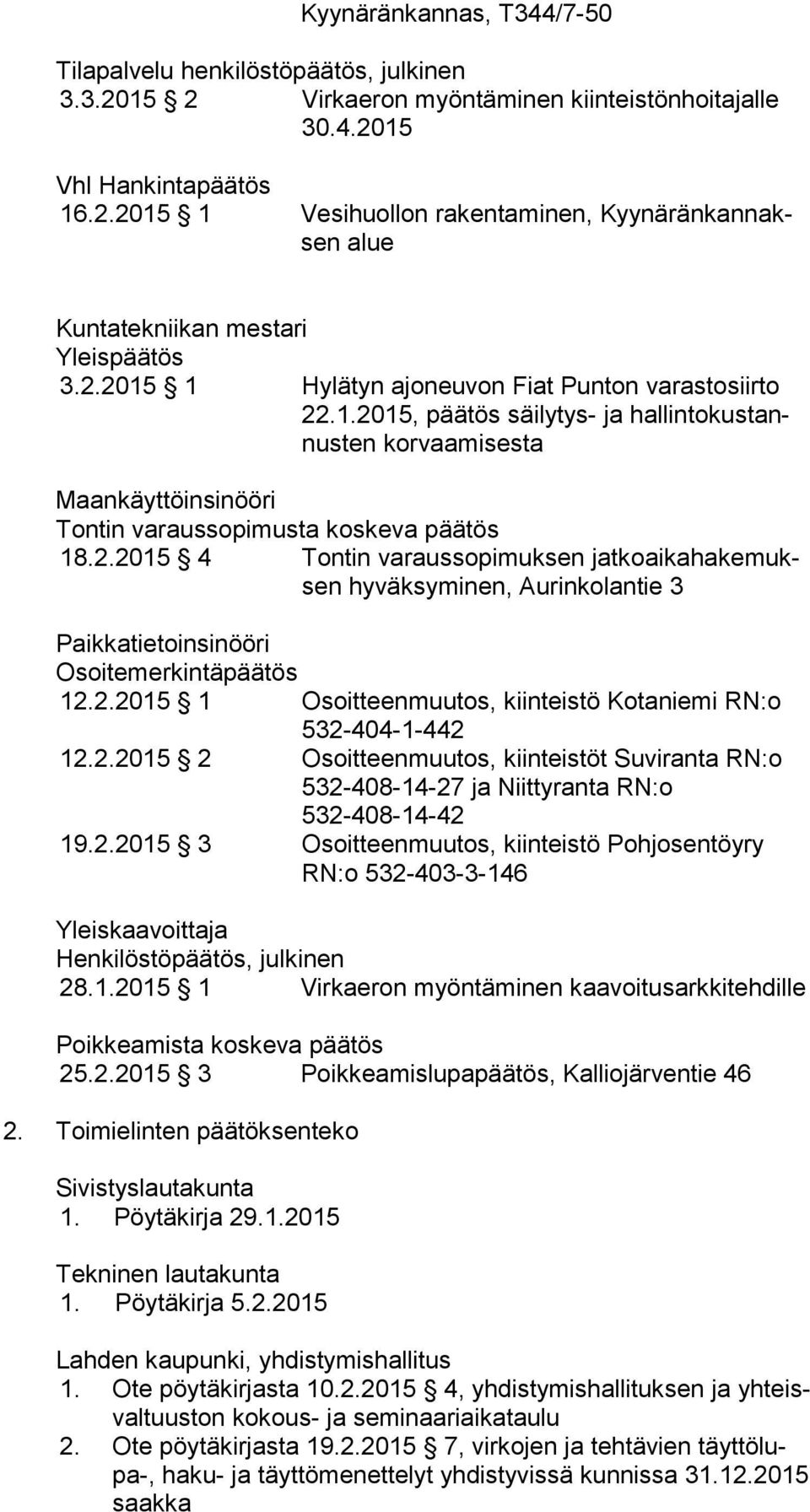 2.2015 1 Osoitteenmuutos, kiinteistö Kotaniemi RN:o 532-404-1-442 12.2.2015 2 Osoitteenmuutos, kiinteistöt Suviranta RN:o 532-408-14-27 ja Niittyranta RN:o 532-408-14-42 19.2.2015 3 Osoitteenmuutos, kiinteistö Pohjosentöyry RN:o 532-403-3-146 Yleiskaavoittaja 28.