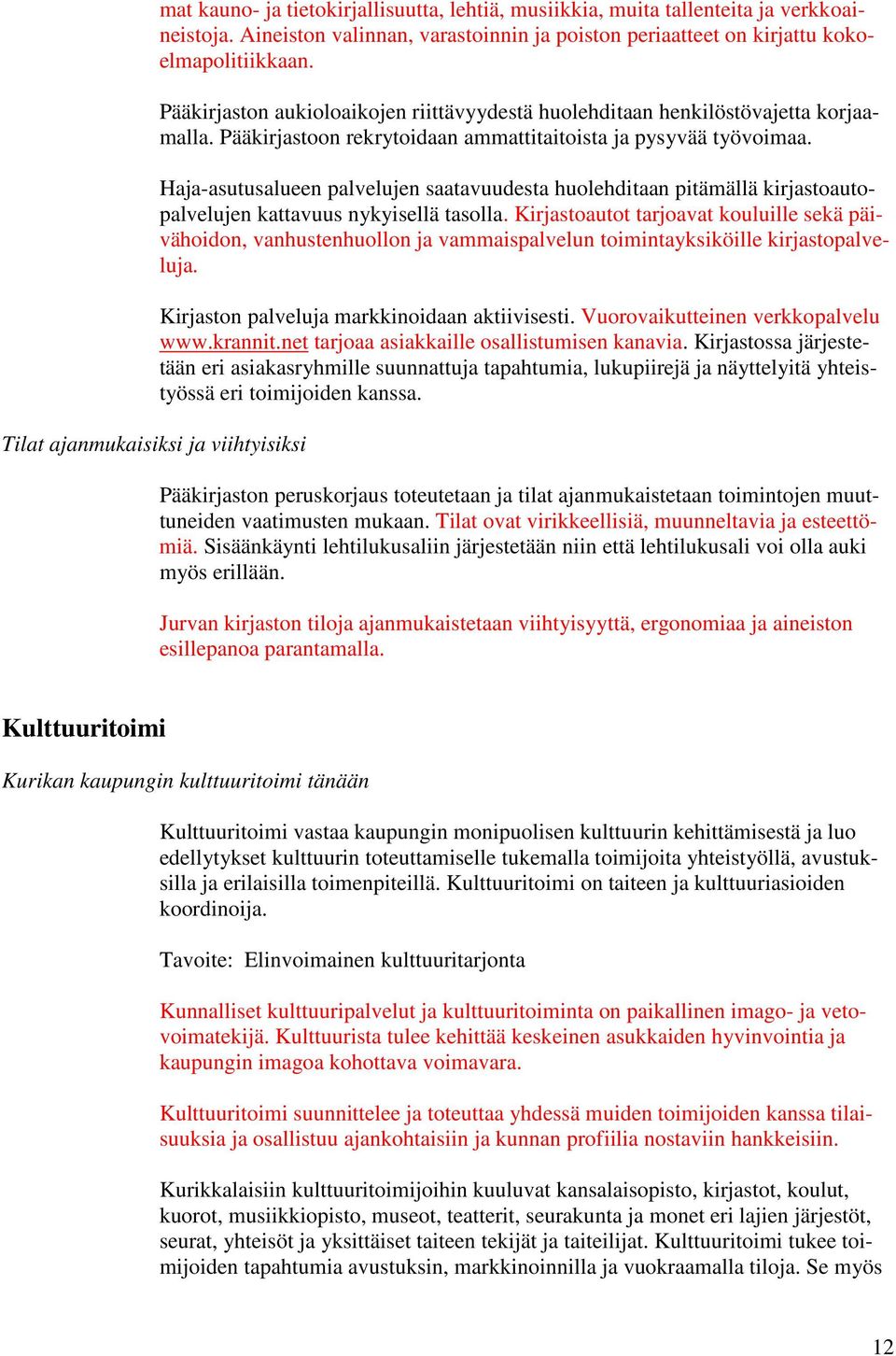 Pääkirjastoon rekrytoidaan ammattitaitoista ja pysyvää työvoimaa. Haja-asutusalueen palvelujen saatavuudesta huolehditaan pitämällä kirjastoautopalvelujen kattavuus nykyisellä tasolla.