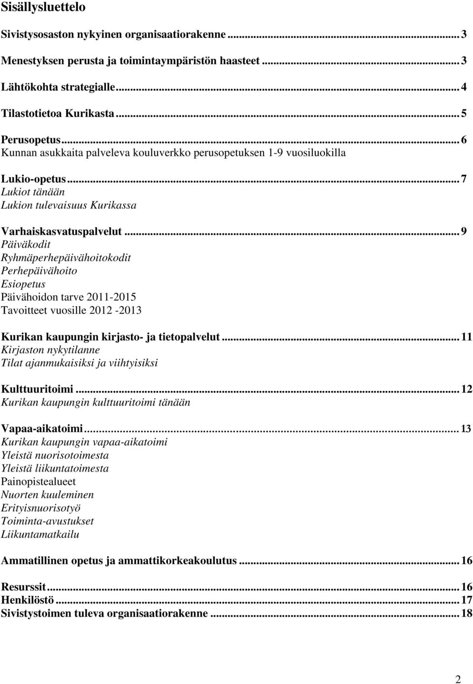 .. 9 Päiväkodit Ryhmäperhepäivähoitokodit Perhepäivähoito Esiopetus Päivähoidon tarve 2011-2015 Tavoitteet vuosille 2012-2013 Kurikan kaupungin kirjasto- ja tietopalvelut.