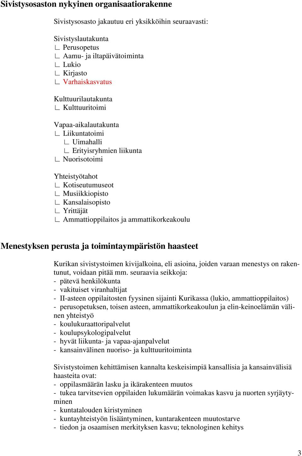 Ammattioppilaitos ja ammattikorkeakoulu Menestyksen perusta ja toimintaympäristön haasteet Kurikan sivistystoimen kivijalkoina, eli asioina, joiden varaan menestys on rakentunut, voidaan pitää mm.