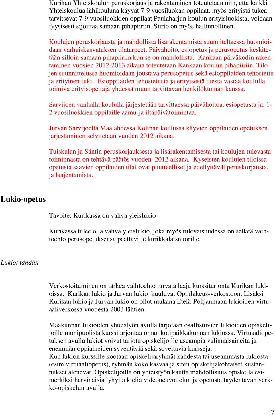 Koulujen peruskorjausta ja mahdollista lisärakentamista suunniteltaessa huomioidaan varhaiskasvatuksen tilatarpeet.