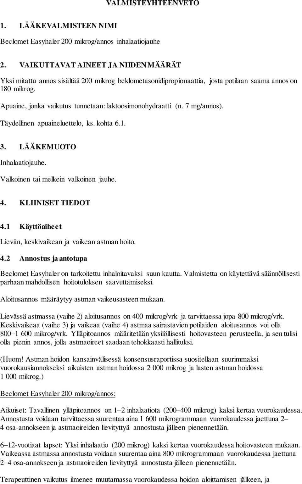 Apuaine, jonka vaikutus tunnetaan: laktoosimonohydraatti (n. 7 mg/annos). Täydellinen apuaineluettelo, ks. kohta 6.1. 3. LÄÄKEMUOTO Inhalaatiojauhe. Valkoinen tai melkein valkoinen jauhe. 4.