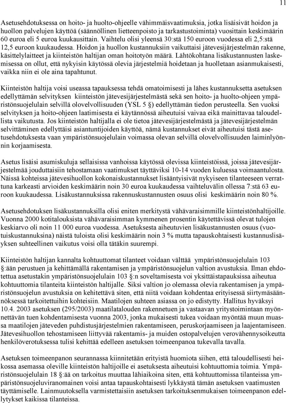 Hoidon ja huollon kustannuksiin vaikuttaisi jätevesijärjestelmän rakenne, käsittelylaitteet ja kiinteistön haltijan oman hoitotyön määrä.