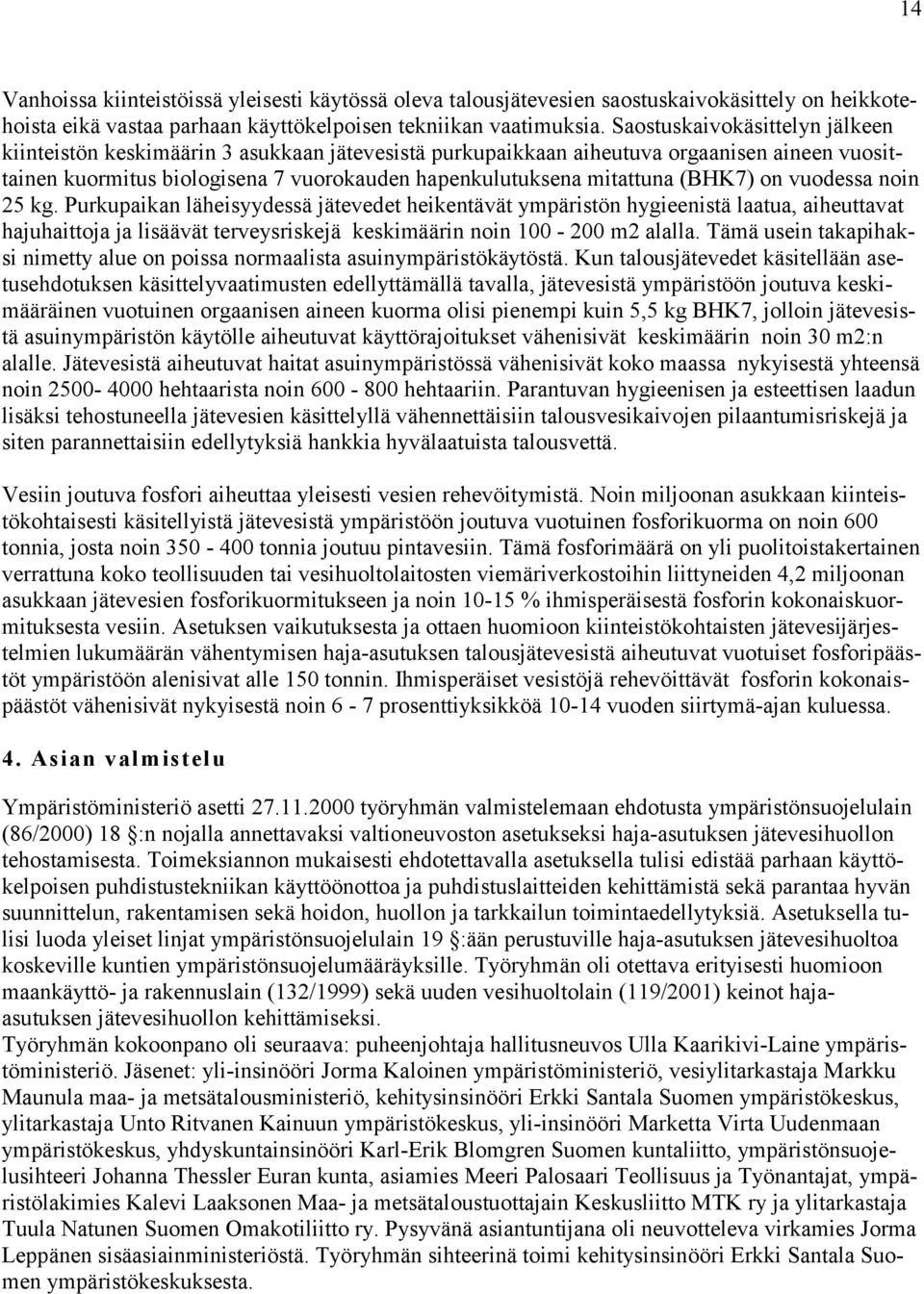 (BHK7) on vuodessa noin 25 kg. Purkupaikan läheisyydessä jätevedet heikentävät ympäristön hygieenistä laatua, aiheuttavat hajuhaittoja ja lisäävät terveysriskejä keskimäärin noin 100-200 m2 alalla.