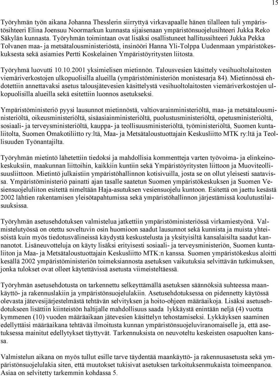 Työryhmän toimintaan ovat lisäksi osallistuneet hallitussihteeri Jukka Pekka Tolvanen maa- ja metsätalousministeriöstä, insinööri Hanna Yli-Tolppa Uudenmaan ympäristökeskuksesta sekä asiamies Pertti