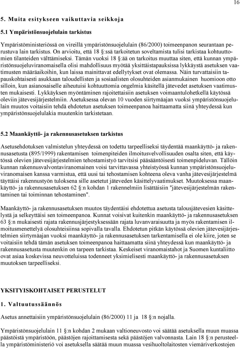 Tämän vuoksi 18 :ää on tarkoitus muuttaa siten, että kunnan ympäristönsuojeluviranomaisella olisi mahdollisuus myötää yksittäistapauksissa lykkäystä asetuksen vaatimusten määräaikoihin, kun laissa