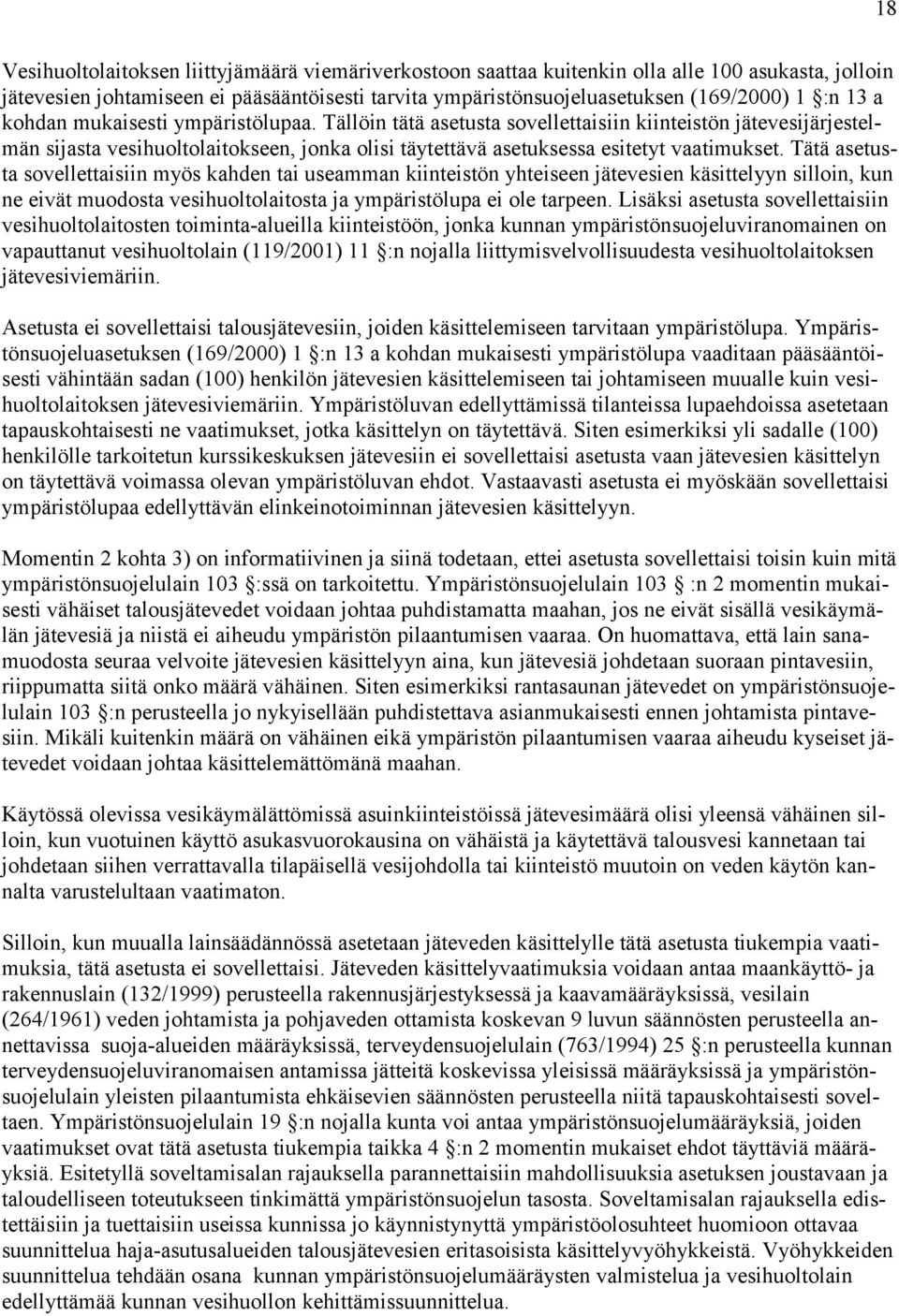 Tätä asetusta sovellettaisiin myös kahden tai useamman kiinteistön yhteiseen jätevesien käsittelyyn silloin, kun ne eivät muodosta vesihuoltolaitosta ja ympäristölupa ei ole tarpeen.