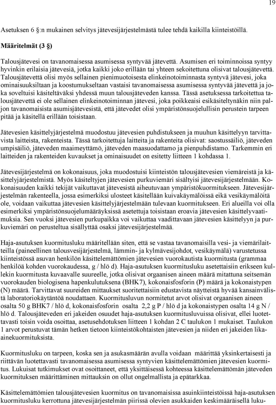 Talousjätevettä olisi myös sellainen pienimuotoisesta elinkeinotoiminnasta syntyvä jätevesi, joka ominaisuuksiltaan ja koostumukseltaan vastaisi tavanomaisessa asumisessa syntyvää jätevettä ja joka