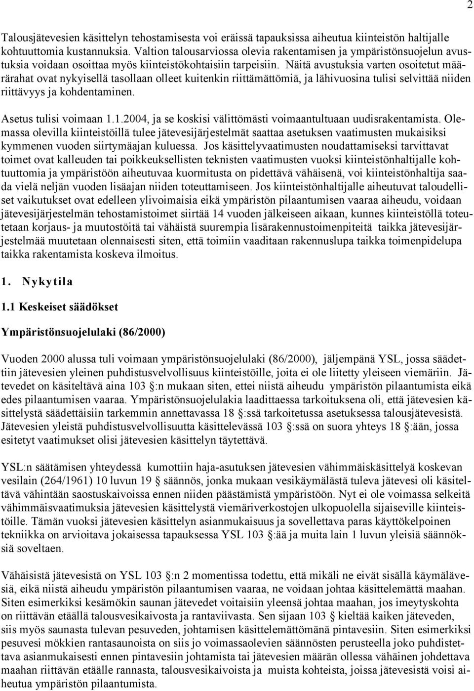 Näitä avustuksia varten osoitetut määrärahat ovat nykyisellä tasollaan olleet kuitenkin riittämättömiä, ja lähivuosina tulisi selvittää niiden riittävyys ja kohdentaminen. Asetus tulisi voimaan 1.