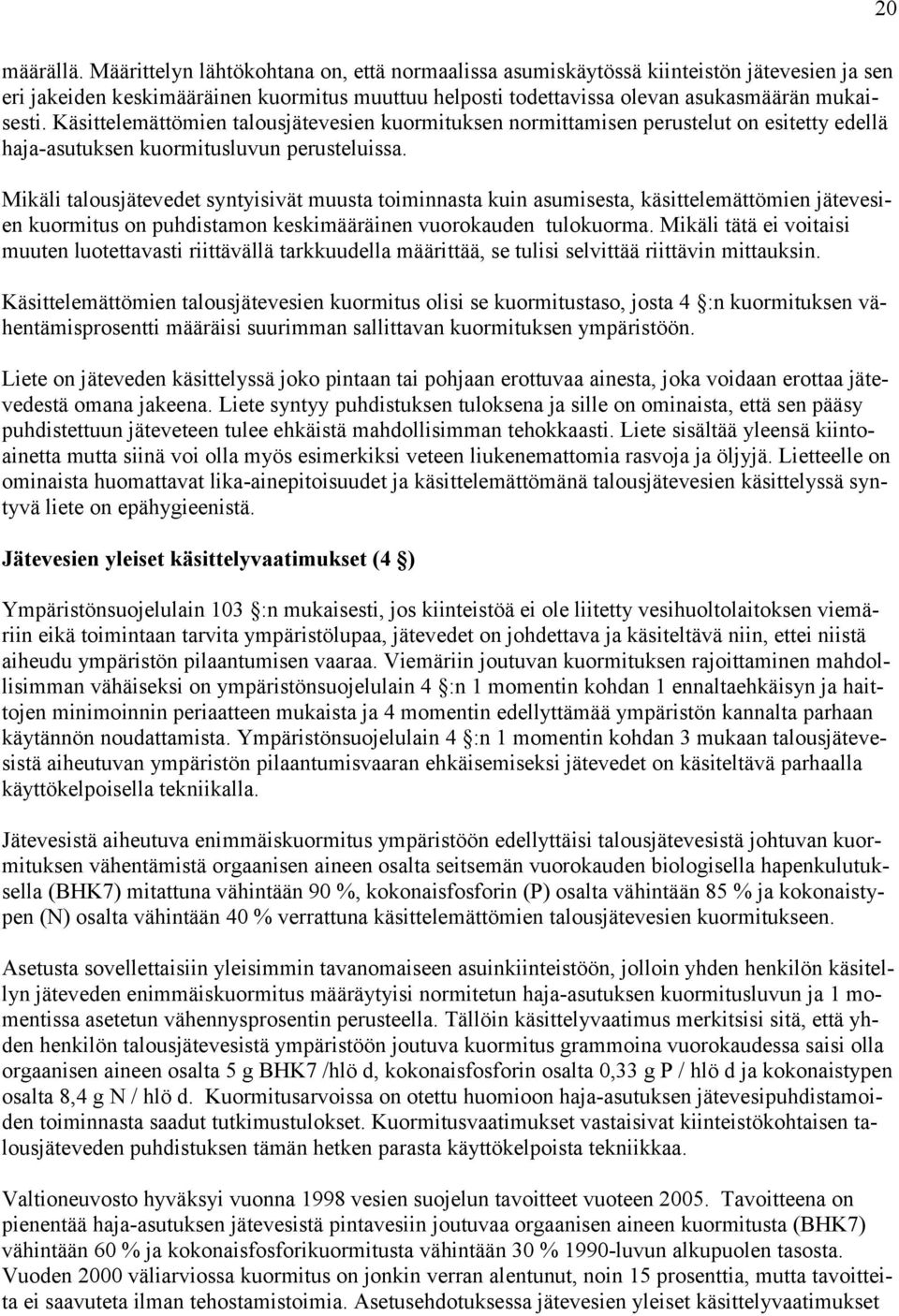 Käsittelemättömien talousjätevesien kuormituksen normittamisen perustelut on esitetty edellä haja-asutuksen kuormitusluvun perusteluissa.