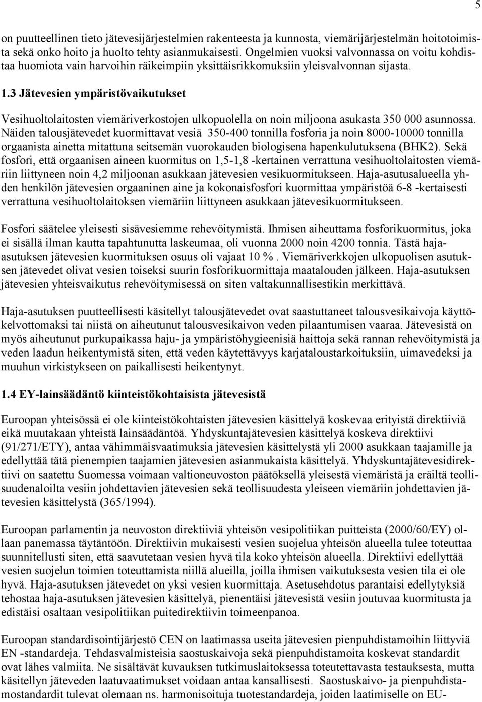 3 Jätevesien ympäristövaikutukset Vesihuoltolaitosten viemäriverkostojen ulkopuolella on noin miljoona asukasta 350 000 asunnossa.