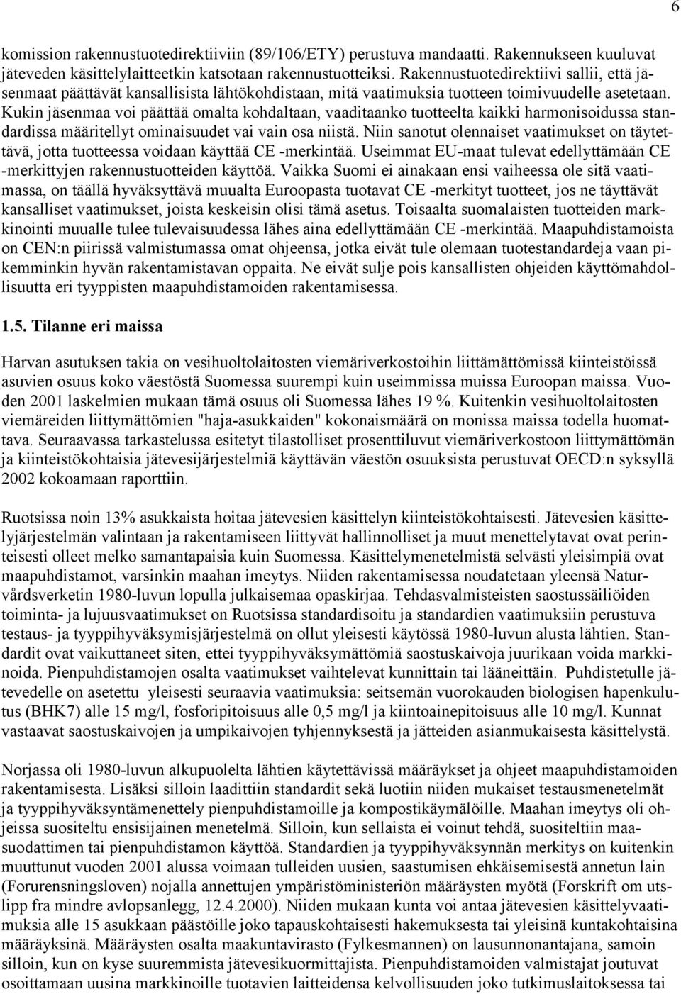 Kukin jäsenmaa voi päättää omalta kohdaltaan, vaaditaanko tuotteelta kaikki harmonisoidussa standardissa määritellyt ominaisuudet vai vain osa niistä.